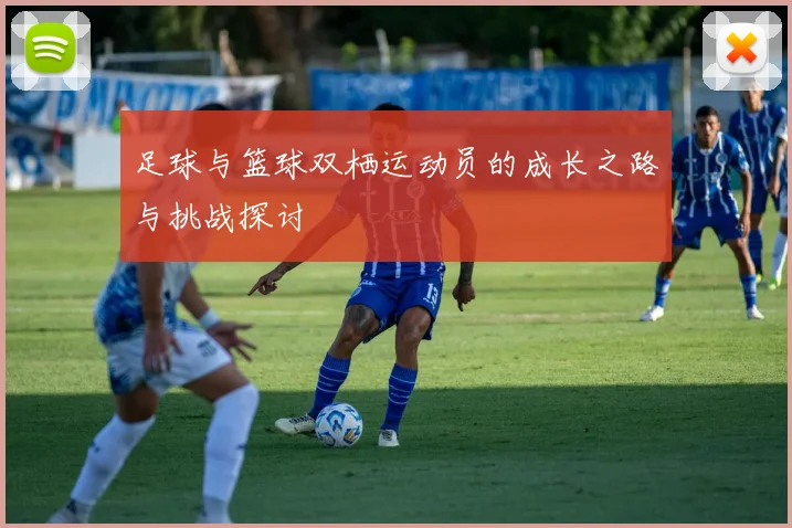 足球与篮球双栖运动员的成长之路与挑战探讨